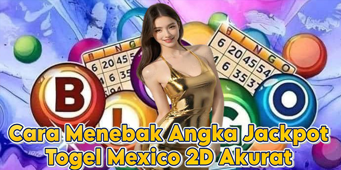 Cara Menebak Angka Jackpot Togel Mexico 2D Akurat