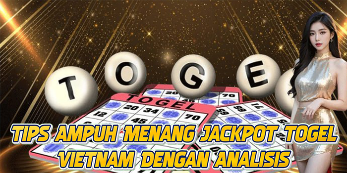 Tips Ampuh Menang Jackpot Togel Vietnam Dengan Analisis