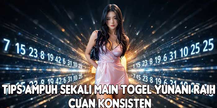Tips Ampuh Sekali Main Togel Yunani Raih Cuan Konsisten