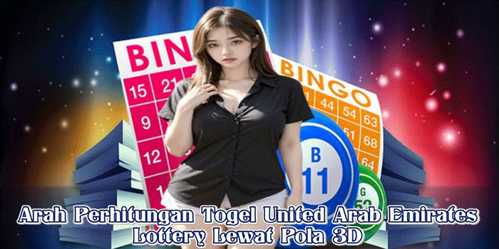 Arah Perhitungan Togel United Arab Emirates Lottery Lewat Pola 3D