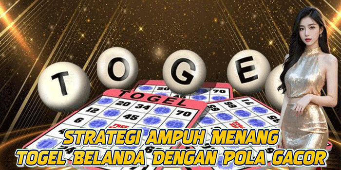 Strategi Ampuh Menang Togel Belanda Dengan Pola Gacor